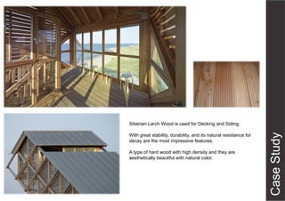 Siberian Larch Wood is used for Decking and Siding.
With great stability, durability, and its natural resistance for
decay are the most impressive features.
A type of hard wood with high density and they are
aesthetically beautiful with natural color.
 