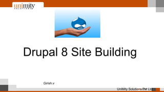 Drupal 8 Site Building
Girish.v
UniMity Solutions Pvt Ltd
 