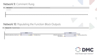 Network 9: Comment Rung
Network 10: Populating the Function Block Outputs
 