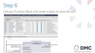 Call your Function Block and create a place to store the UDT.
Step 6
 