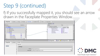 f) If you successfully mapped it, you should see an arrow
drawn in the Faceplate Properties Window.
Step 9 (continued)
 