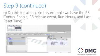 g) Do this for all tags (in this example we have the PB
Control Enable, PB release event, Run Hours, and Last
Reset Time).
Step 9 (continued)
 