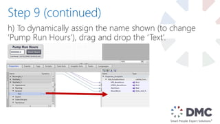 h) To dynamically assign the name shown (to change
‘Pump Run Hours’), drag and drop the ‘Text’.
Step 9 (continued)
 