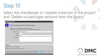 Select the checkboxes to ‘Update instances in the project’
and ‘Delete unused type versions from the library.’
Step 10
 