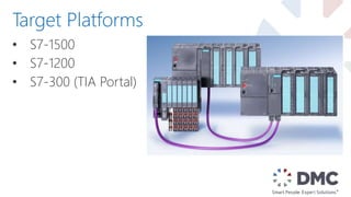 • S7-1500
• S7-1200
• S7-300 (TIA Portal)
Target Platforms
 