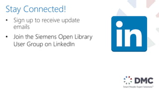 • Sign up to receive update
emails
Stay Connected!
• Join the Siemens Open Library
User Group on LinkedIn
 