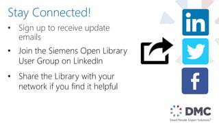 • Sign up to receive update
emails
Stay Connected!
• Join the Siemens Open Library
User Group on LinkedIn
• Share the Library with your
network if you find it helpful
 
