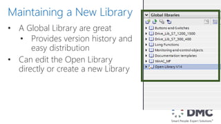 • A Global Library are great
• Provides version history and
easy distribution
• Can edit the Open Library
directly or create a new Library
Maintaining a New Library
 
