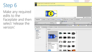 Make any required
edits to the
Faceplate and then
select ‘release the
version.’
Step 6
 