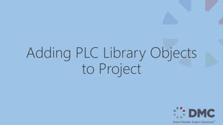 Adding PLC Library Objects
to Project
 