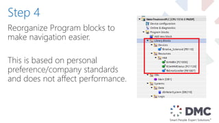 Reorganize Program blocks to
make navigation easier.
This is based on personal
preference/company standards
and does not affect performance.
Step 4
 
