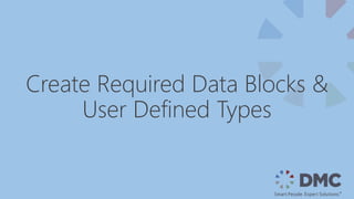 Create Required Data Blocks &
User Defined Types
 