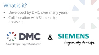 • Developed by DMC over many years
• Collaboration with Siemens to
release it
What is it?
&
 