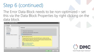 The Error Data Block needs to be non-optimized – set
this via the Data Block Properties by right clicking on the
data block.
Step 6 (continued)
 