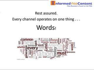 Anything useful, informational or entertaining with a business name and link attached to it.  The web content goes out through what advertisers call: channels
