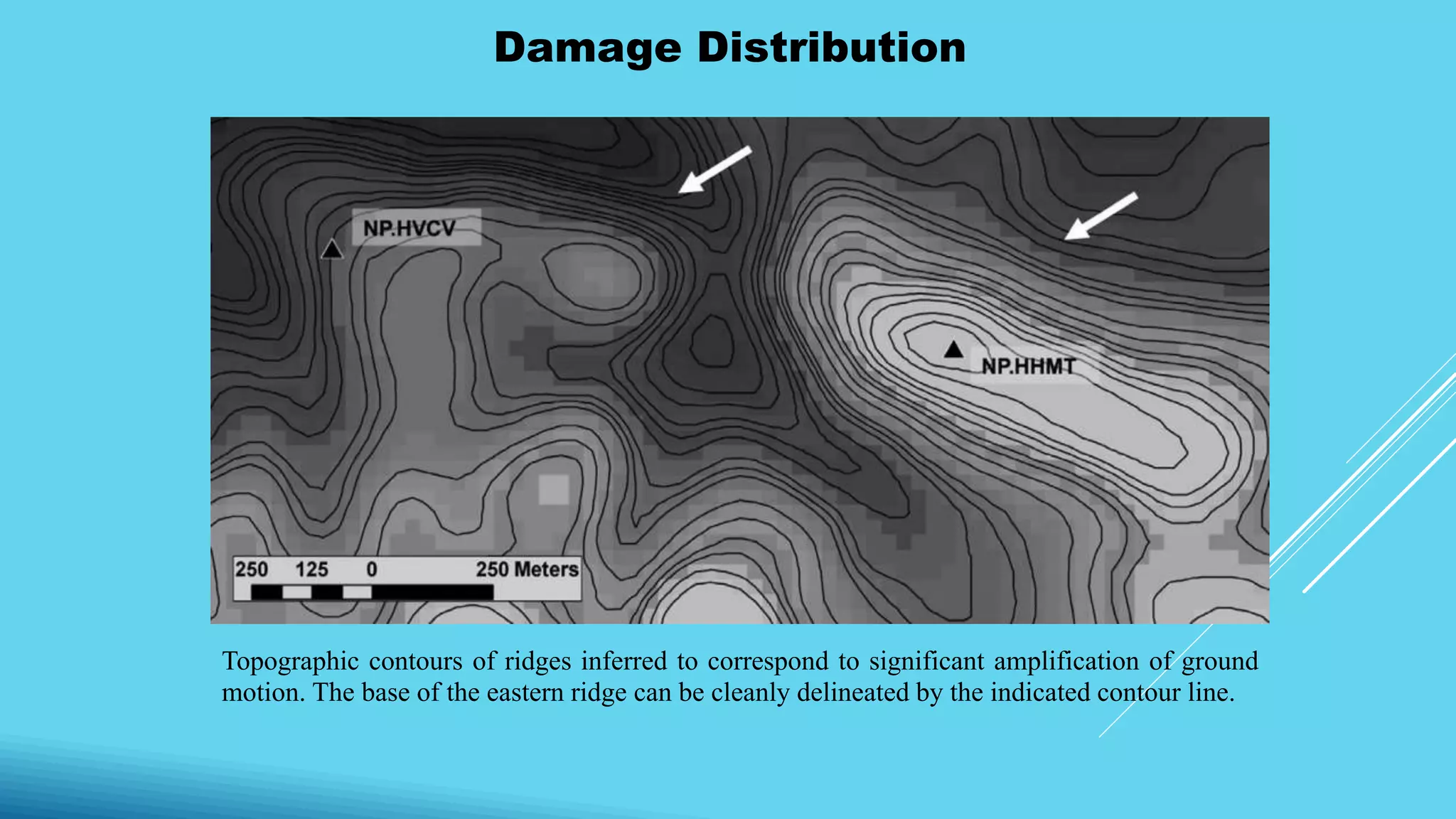 Topographic contours of ridges inferred to correspond to significant amplification of ground
motion. The base of the eastern ridge can be cleanly delineated by the indicated contour line.
Damage Distribution
 