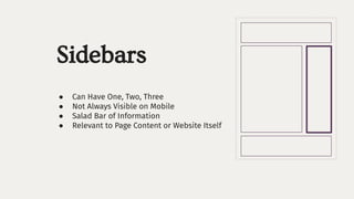 Sidebars
● Can Have One, Two, Three
● Not Always Visible on Mobile
● Salad Bar of Information
● Relevant to Page Content or Website Itself
 