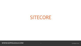 WWW.GOPIGUJJULA.COM
SITECORE
COPYRIGHT 20163
 