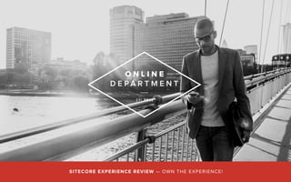 SITECORE EXPERIENCE REVIEW — OWN THE EXPERIENCE!
 
