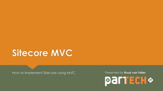 Sitecore MVC
How to implement Sitecore using MVC Presented by Ruud van Falier
 