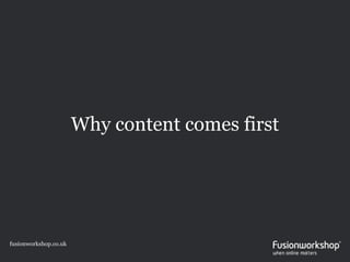 Why content comes first




fusionworkshop.co.uk
 