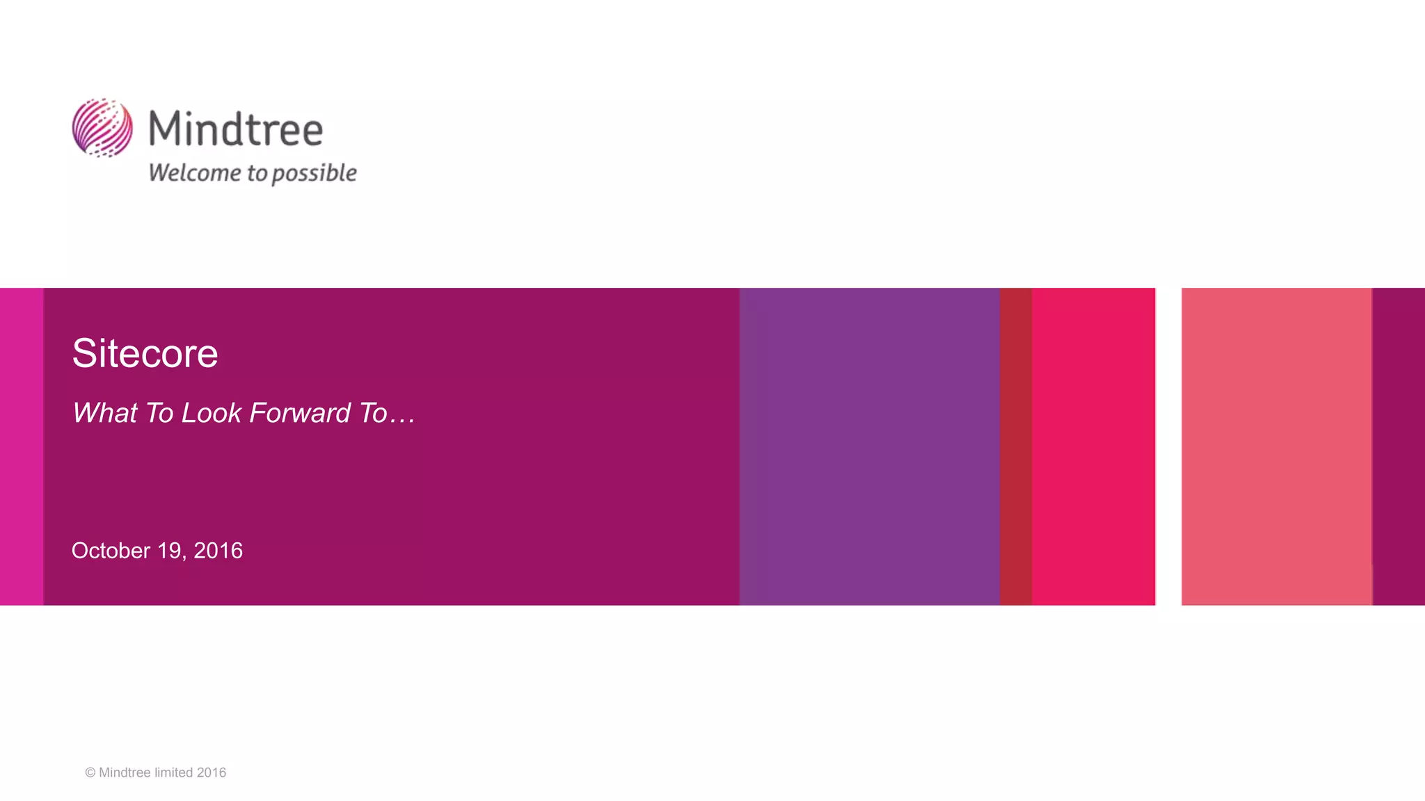 © Mindtree limited 2016
Sitecore
What To Look Forward To…
October 19, 2016
 