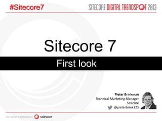 Sitecore 7
First look
Pieter Brinkman
Technical Marketing Manager
Sitecore
@pieterbrink123
#Sitecore7
 