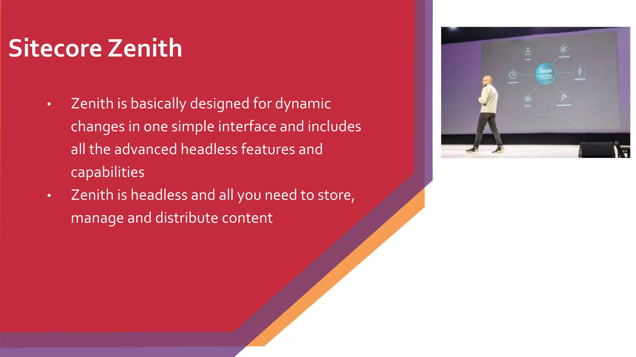 Sitecore Zenith
• Zenith is basically designed for dynamic
changes in one simple interface and includes
all the advanced headless features and
capabilities
• Zenith is headless and all you need to store,
manage and distribute content
 