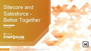 #SitecoreSYM#SitecoreSYM © 2001-2018 Sitecore Corporation A/S. All rights reserved. Sitecore® and Own the Experience® are registered trademarks
of Sitecore Corporation A/S. All other brand and product names are the property of their respective owners.
1
Sitecore and
Salesforce –
Better Together
Kristine Stebbins
Hero Digital
 