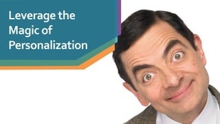 Leverage the
Magic of
Personalization
 