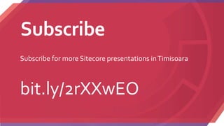 Subscribe
Subscribe for more Sitecore presentations inTimisoara
bit.ly/2rXXwEO
 