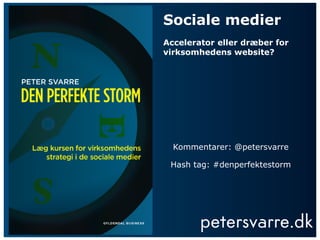 Sociale medier
Accelerator eller dræber for
virksomhedens website?




  Kommentarer: @petersvarre

 Hash tag: #denperfektestorm
 