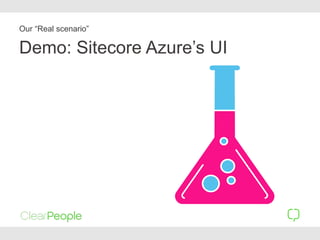 Demo: Sitecore Azure’s UI
Our “Real scenario”
 