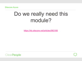 Do we really need this
module?
Sitecore Azure
https://kb.sitecore.net/articles/983166
 