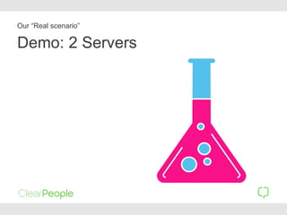 Demo: 2 Servers
Our “Real scenario”
 