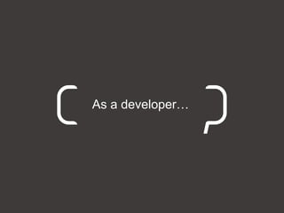 As a developer…
 