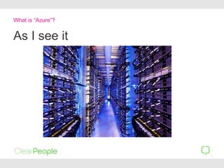 As I see it
What is “Azure”?
 