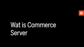 Wat is Commerce
Server
 