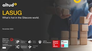 LASUG
What’s hot in the Sitecore world.
November 2023
 