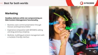 © 2021 Sitecore Corporation A/S.
• Business users control presentation through
Horizon and Experience Editor
• Experience ...