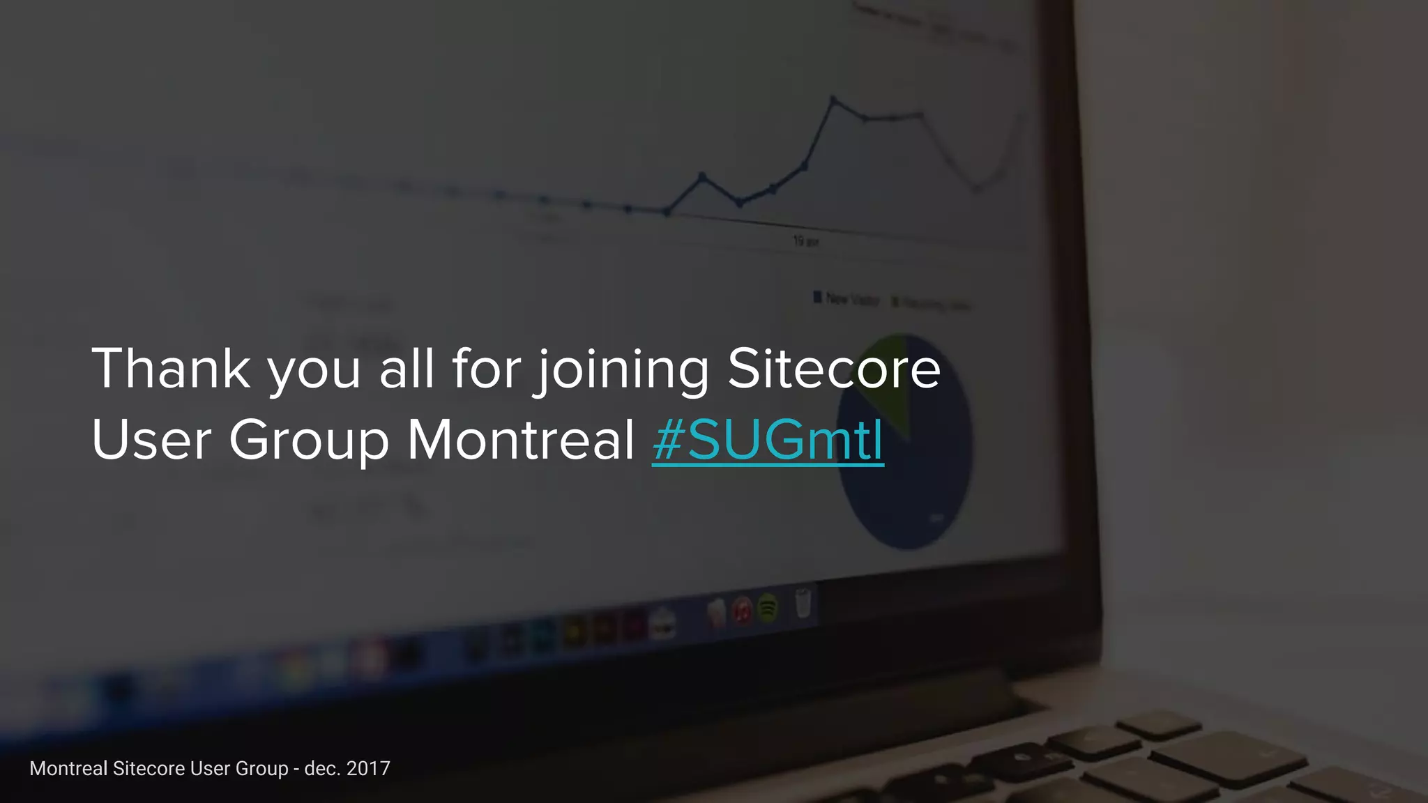 Thank you all for joining Sitecore
User Group Montreal #SUGmtl
Montreal Sitecore User Group - dec. 2017
 