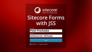 Sitecore Forms with Sitecore JSS by Peter Prochazka (tothecore.sk / @chorpo) Log out | Peter Prochazka
Peter Prochazka
tothecore.sk / @chorpo
Sitecore Forms
with JSS
 