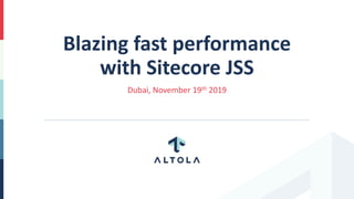 Blazing fast performance
with Sitecore JSS
Dubai, November 19th 2019
 