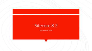 Sitecore 8.2
By Manish Puri
 