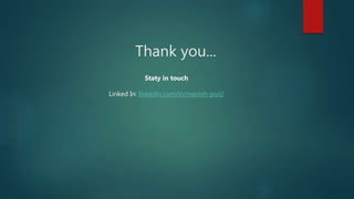 Thank you...
Staty in touch
Linked In: linkedin.com/in/manish-puri/
 