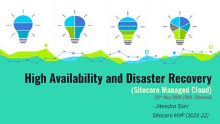 High Availability and Disaster Recovery
(Sitecore Managed Cloud)
25th May 2022 (SUG- Chennai)
- Jitendra Soni
Sitecore MVP (2021-22)
 