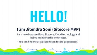 HELLO!
I am Jitendra Soni (Sitecore MVP)
I am here because I love Sitecore, Cloud technology and
belive in sharing the kno...