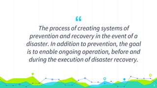 “
The process of creating systems of
prevention and recovery in the event of a
disaster. In addition to prevention, the go...