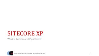 SITECORE XP
What is the Sitecore XP platform?
Coders.Center – Enterprise Technology Partner 2
 
