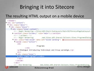 #sitecoreneug #rwd
Bringing it into Sitecore
The resulting HTML output on a mobile device
 